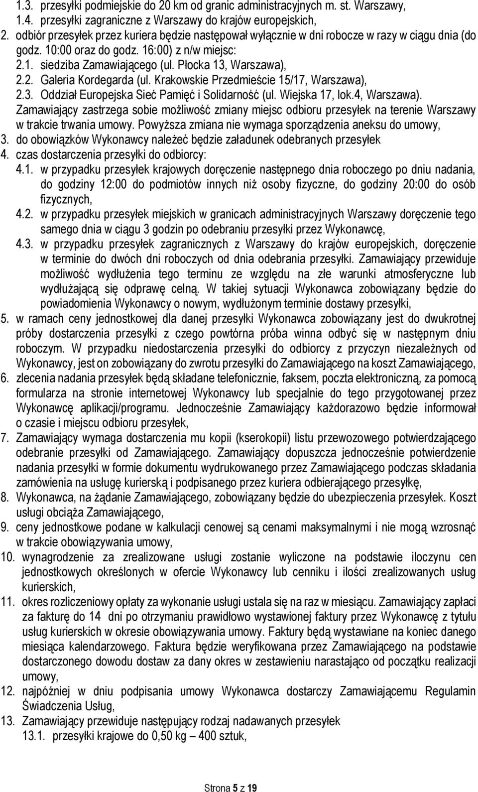 Płocka 13, Warszawa), 2.2. Galeria Kordegarda (ul. Krakowskie Przedmieście 15/17, Warszawa), 2.3. Oddział Europejska Sieć Pamięć i Solidarność (ul. Wiejska 17, lok.4, Warszawa).