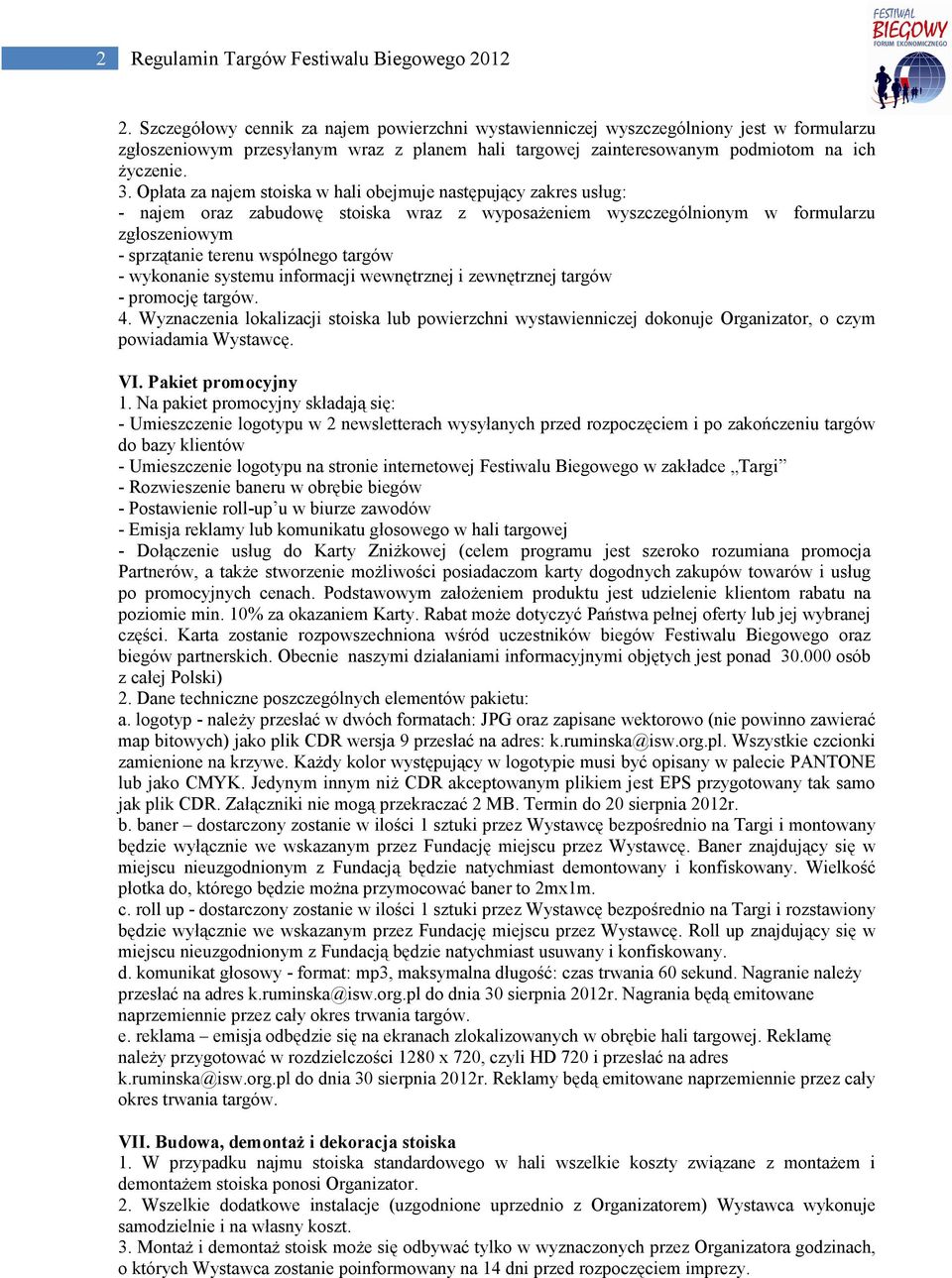 Opłata za najem stoiska w hali obejmuje następujący zakres usług: - najem oraz zabudowę stoiska wraz z wyposażeniem wyszczególnionym w formularzu zgłoszeniowym - sprzątanie terenu wspólnego targów -