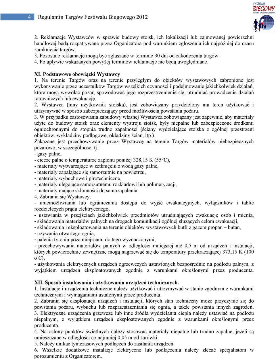 targów. 3. Pozostałe reklamacje mogą być zgłaszane w terminie 30 dni od zakończenia targów. 4. Po upływie wskazanych powyżej terminów reklamacje nie będą uwzględniane. XI.