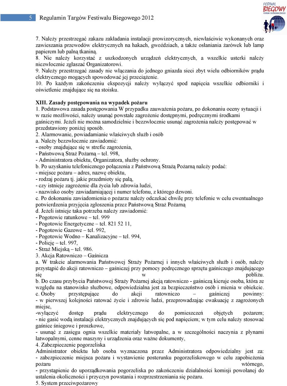 lub palną tkaniną. 8. Nie należy korzystać z uszkodzonych urządzeń elektrycznych, a wszelkie usterki należy niezwłocznie zgłaszać Organizatorowi. 9.