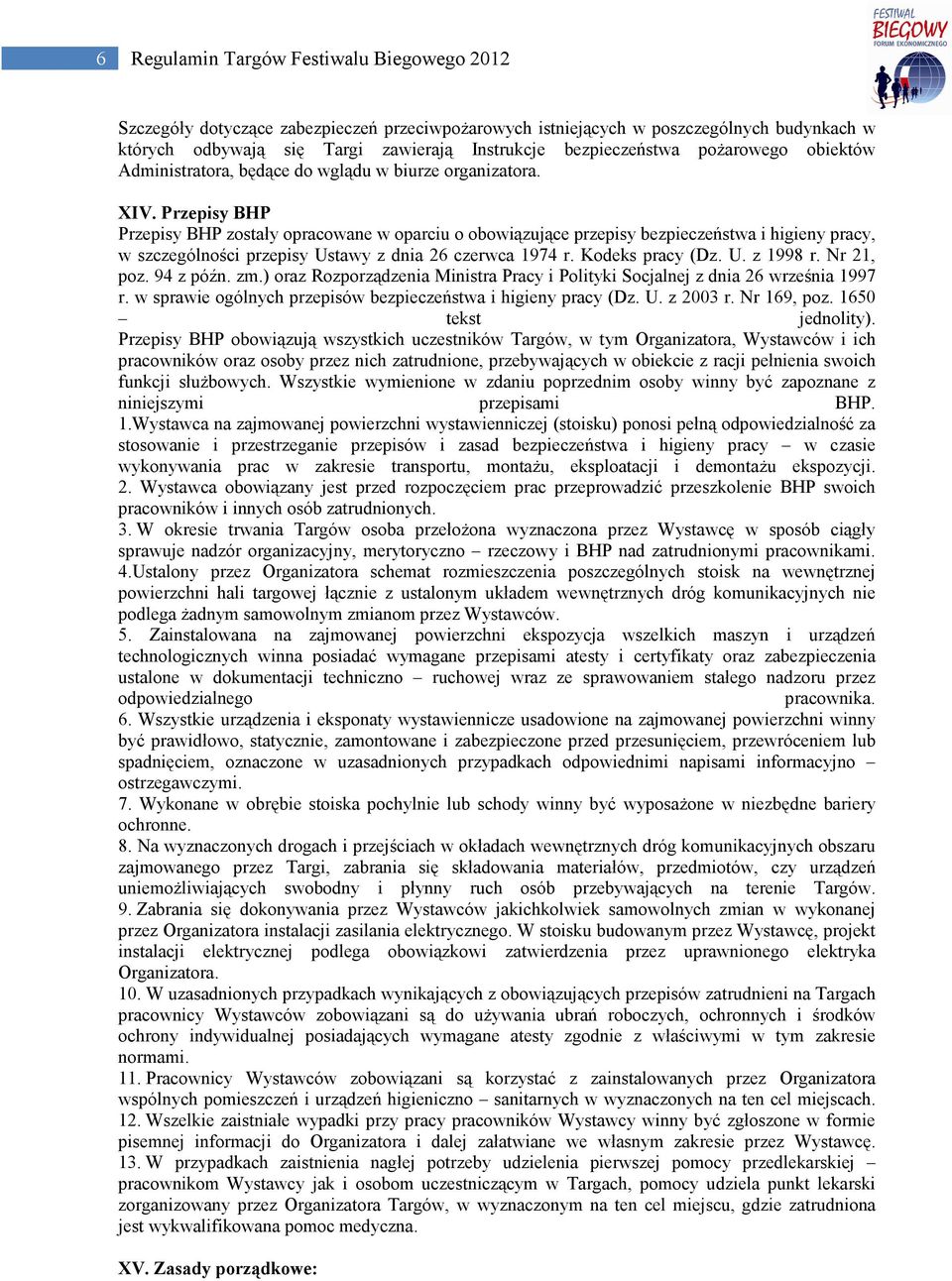 Przepisy BHP Przepisy BHP zostały opracowane w oparciu o obowiązujące przepisy bezpieczeństwa i higieny pracy, w szczególności przepisy Ustawy z dnia 26 czerwca 1974 r. Kodeks pracy (Dz. U. z 1998 r.