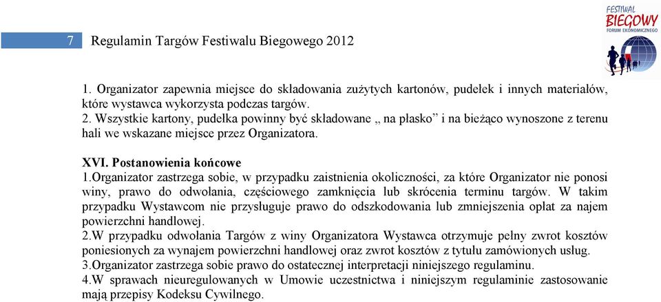 Organizator zastrzega sobie, w przypadku zaistnienia okoliczności, za które Organizator nie ponosi winy, prawo do odwołania, częściowego zamknięcia lub skrócenia terminu targów.