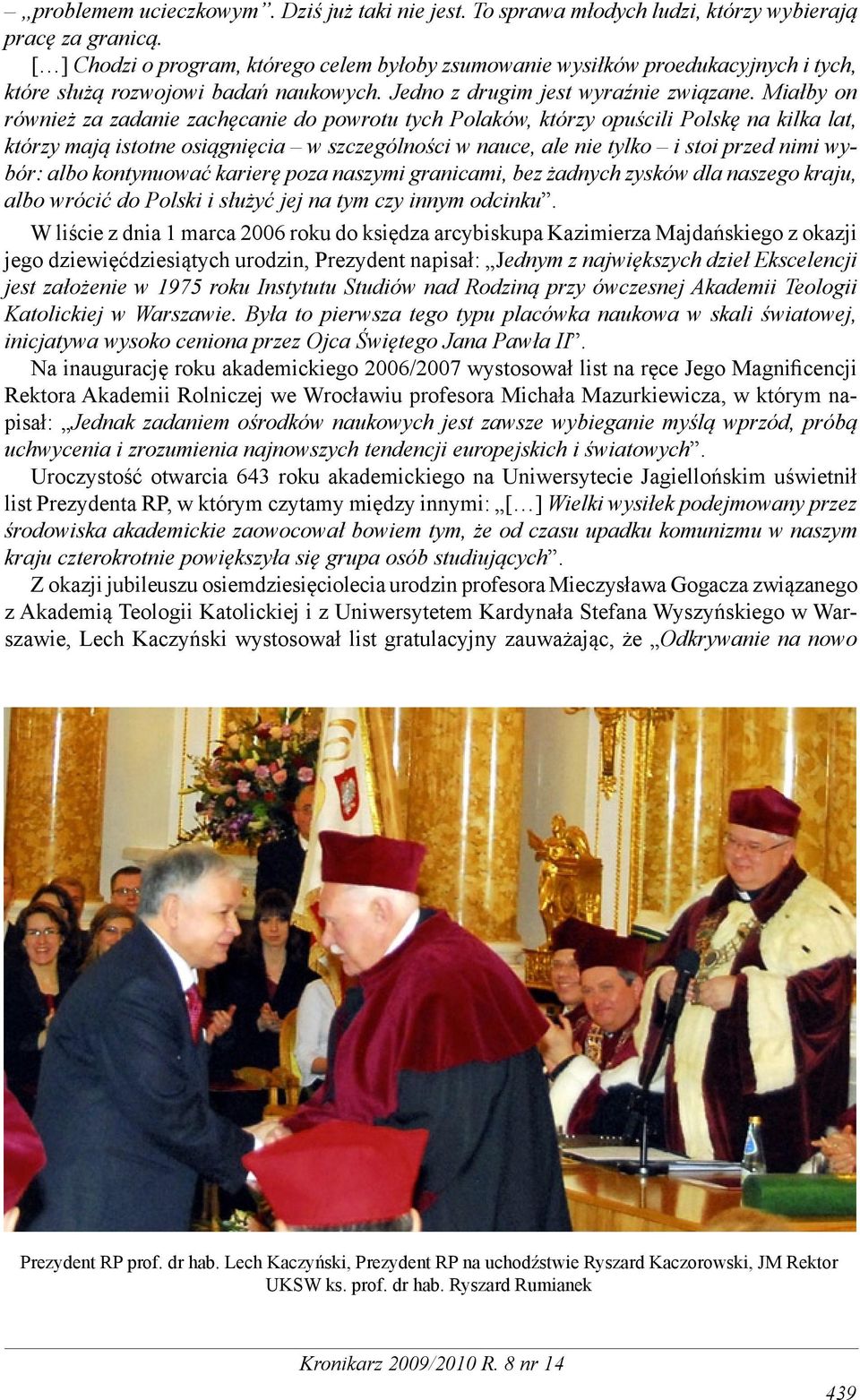 Miałby on również za zadanie zachęcanie do powrotu tych Polaków, którzy opuścili Polskę na kilka lat, którzy mają istotne osiągnięcia w szczególności w nauce, ale nie tylko i stoi przed nimi wybór: