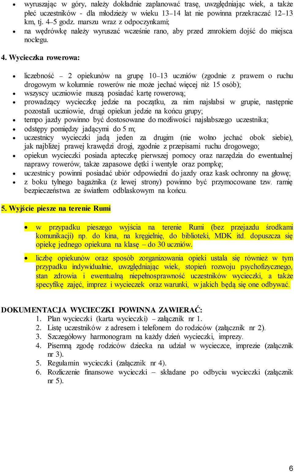 Wycieczka rowerowa: liczebność 2 opiekunów na grupę 10 13 uczniów (zgodnie z prawem o ruchu drogowym w kolumnie rowerów nie może jechać więcej niż 15 osób); wszyscy uczniowie muszą posiadać kartę