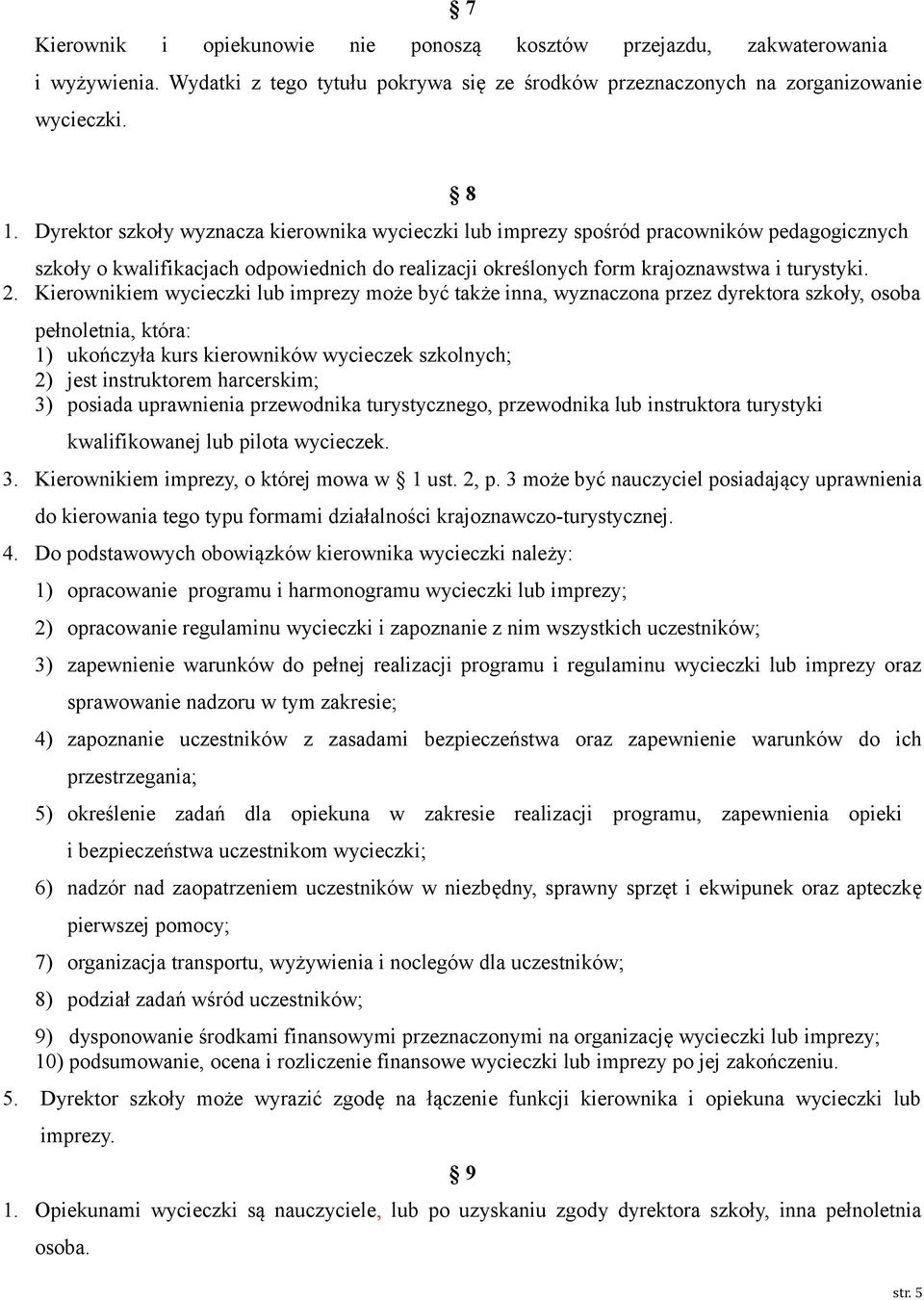 Kierownikiem wycieczki lub imprezy może być także inna, wyznaczona przez dyrektora szkoły, osoba pełnoletnia, która: 1) ukończyła kurs kierowników wycieczek szkolnych; 2) jest instruktorem