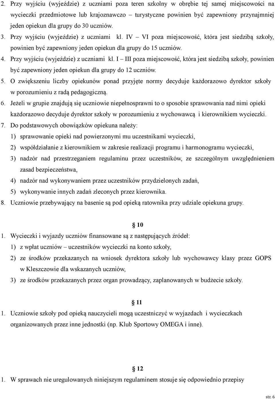 Przy wyjściu (wyjeździe) z uczniami kl. I III poza miejscowość, która jest siedzibą szkoły, powinien być zapewniony jeden opiekun dla grupy do 12 uczniów. 5.