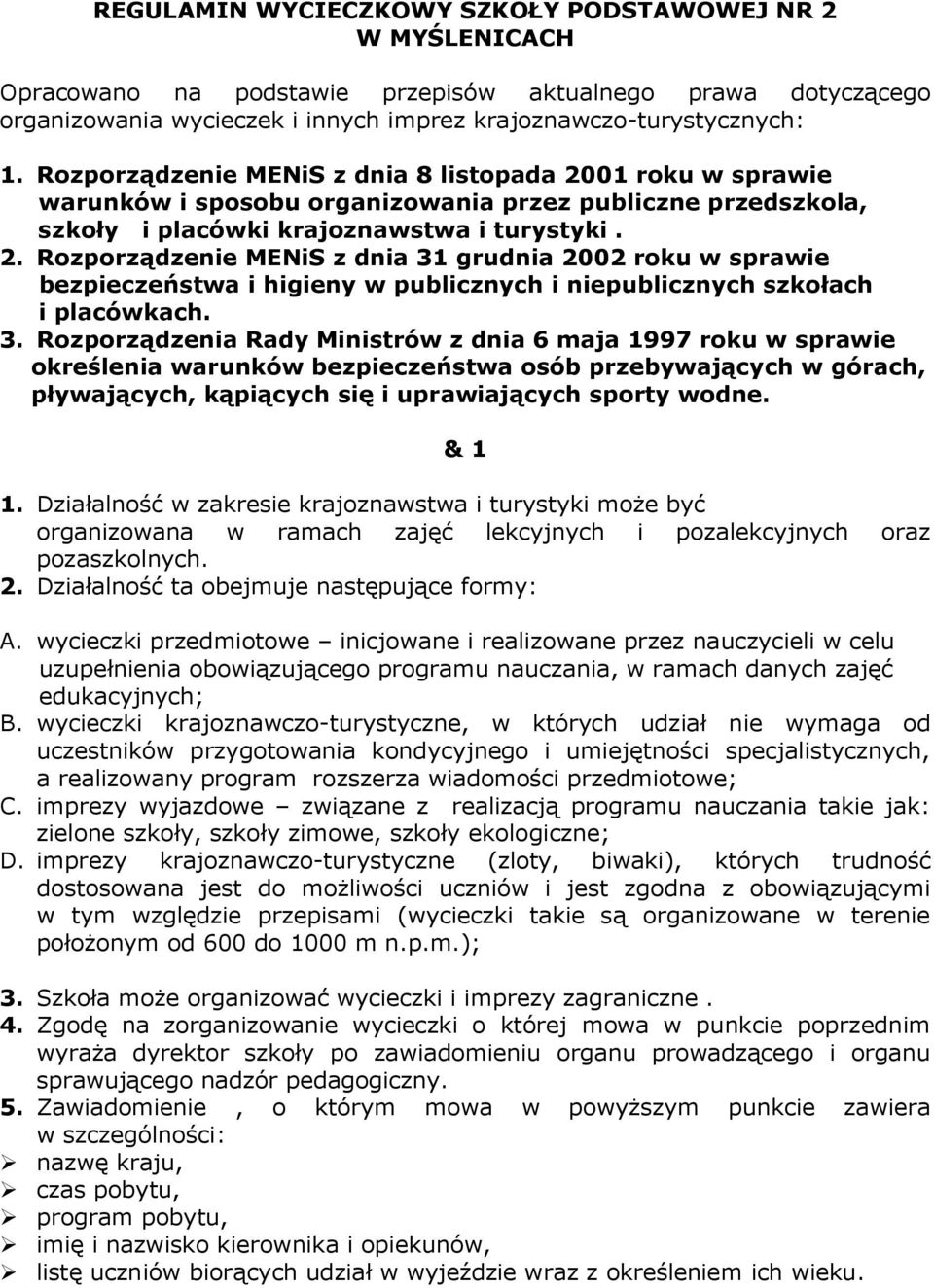 3. Rozporządzenia Rady Ministrów z dnia 6 maja 1997 roku w sprawie określenia warunków bezpieczeństwa osób przebywających w górach, pływających, kąpiących się i uprawiających sporty wodne. & 1 1.