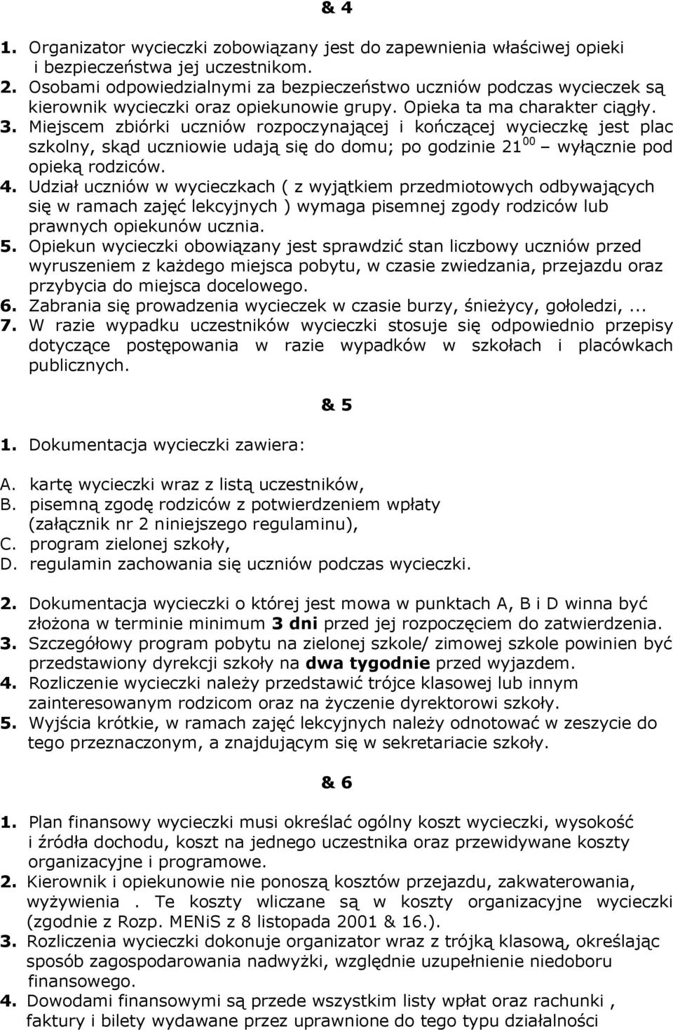 Miejscem zbiórki uczniów rozpoczynającej i kończącej wycieczkę jest plac szkolny, skąd uczniowie udają się do domu; po godzinie 21 00 wyłącznie pod opieką rodziców. 4.