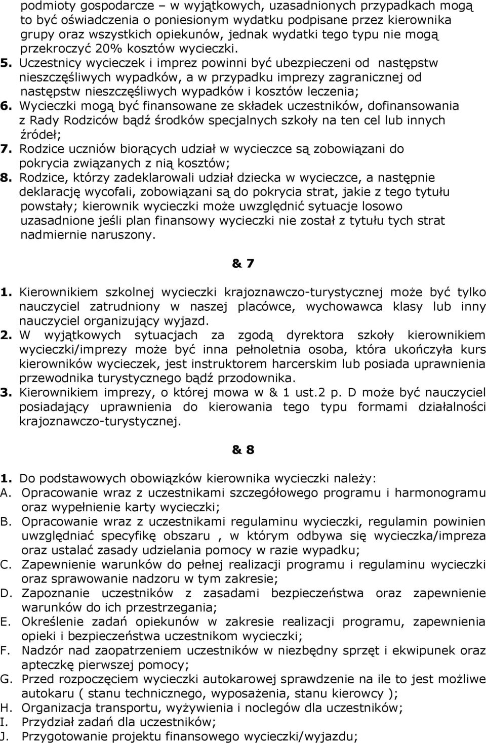 Uczestnicy wycieczek i imprez powinni być ubezpieczeni od następstw nieszczęśliwych wypadków, a w przypadku imprezy zagranicznej od następstw nieszczęśliwych wypadków i kosztów leczenia; 6.