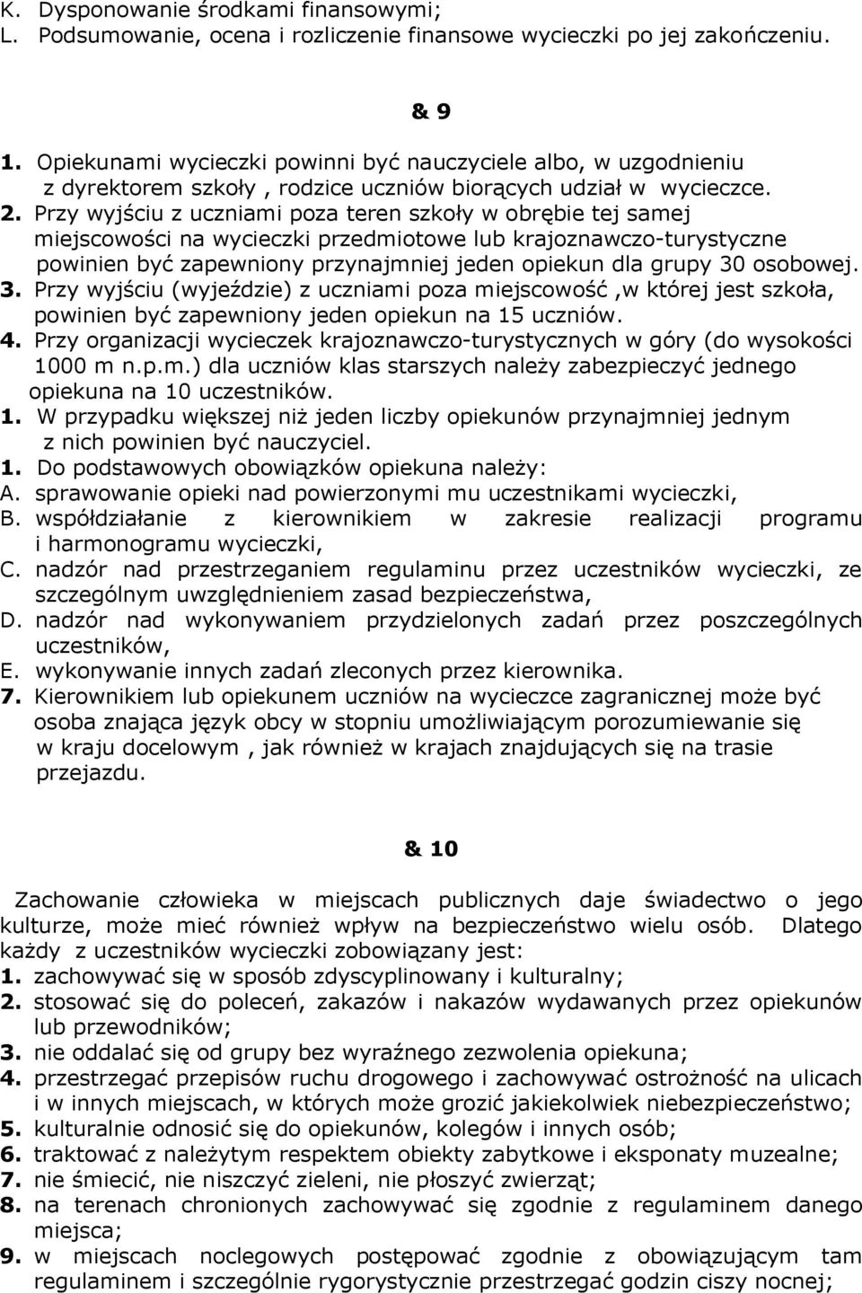Przy wyjściu z uczniami poza teren szkoły w obrębie tej samej miejscowości na wycieczki przedmiotowe lub krajoznawczo-turystyczne powinien być zapewniony przynajmniej jeden opiekun dla grupy 30
