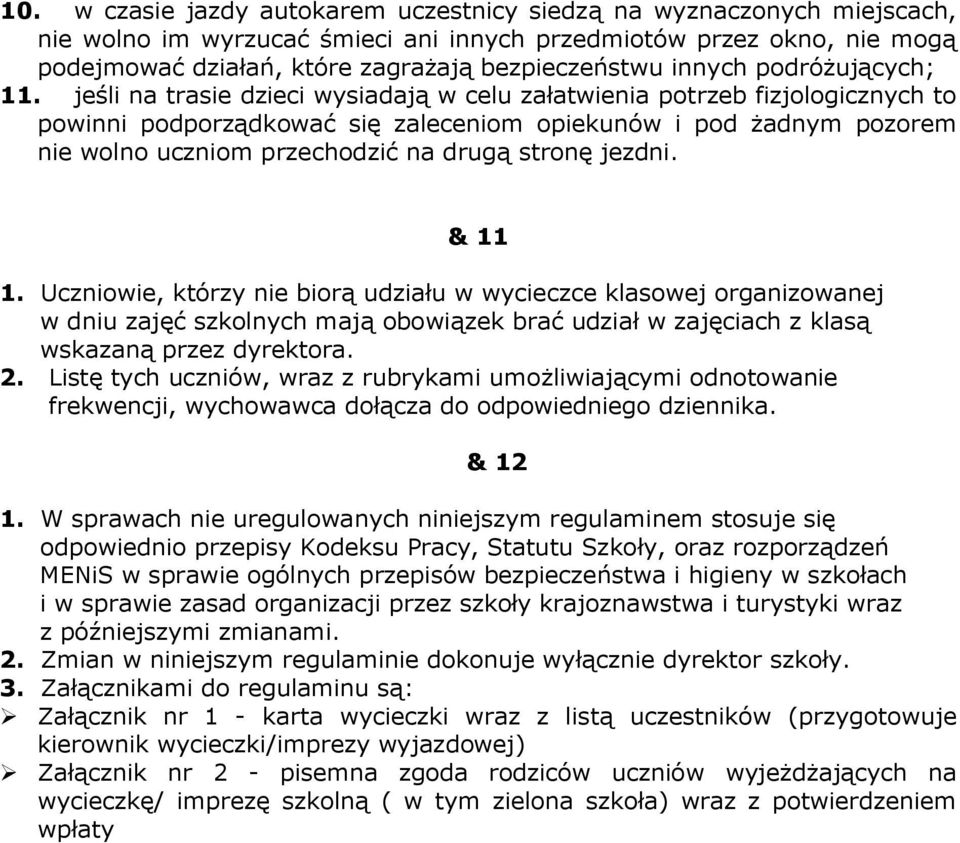 jeśli na trasie dzieci wysiadają w celu załatwienia potrzeb fizjologicznych to powinni podporządkować się zaleceniom opiekunów i pod żadnym pozorem nie wolno uczniom przechodzić na drugą stronę
