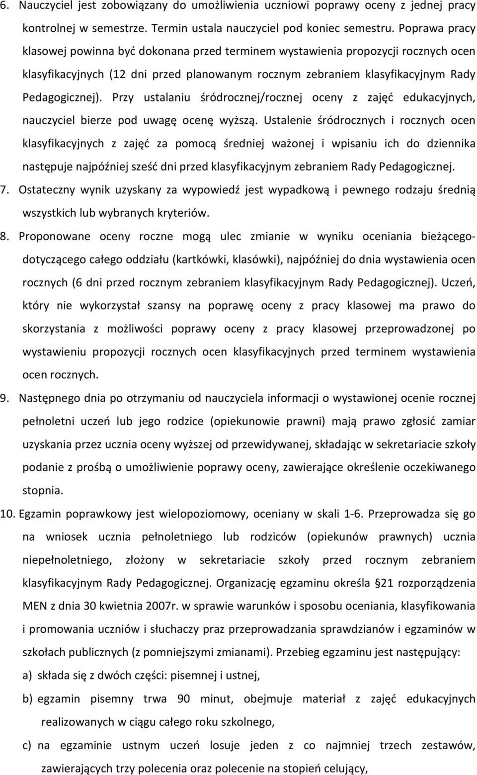 Przy ustalaniu śródrocznej/rocznej oceny z zajęć edukacyjnych, nauczyciel bierze pod uwagę ocenę wyższą.