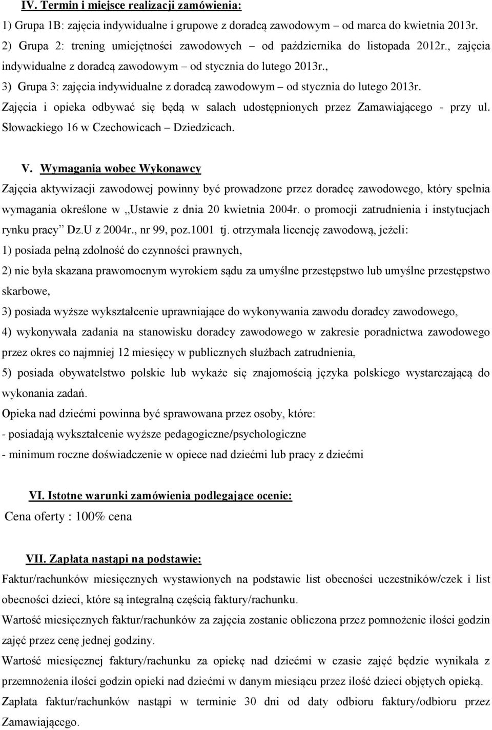 , 3) Grupa 3: zajęcia indywidualne z doradcą zawodowym od stycznia do lutego 2013r. Zajęcia i opieka odbywać się będą w salach udostępnionych przez Zamawiającego - przy ul.