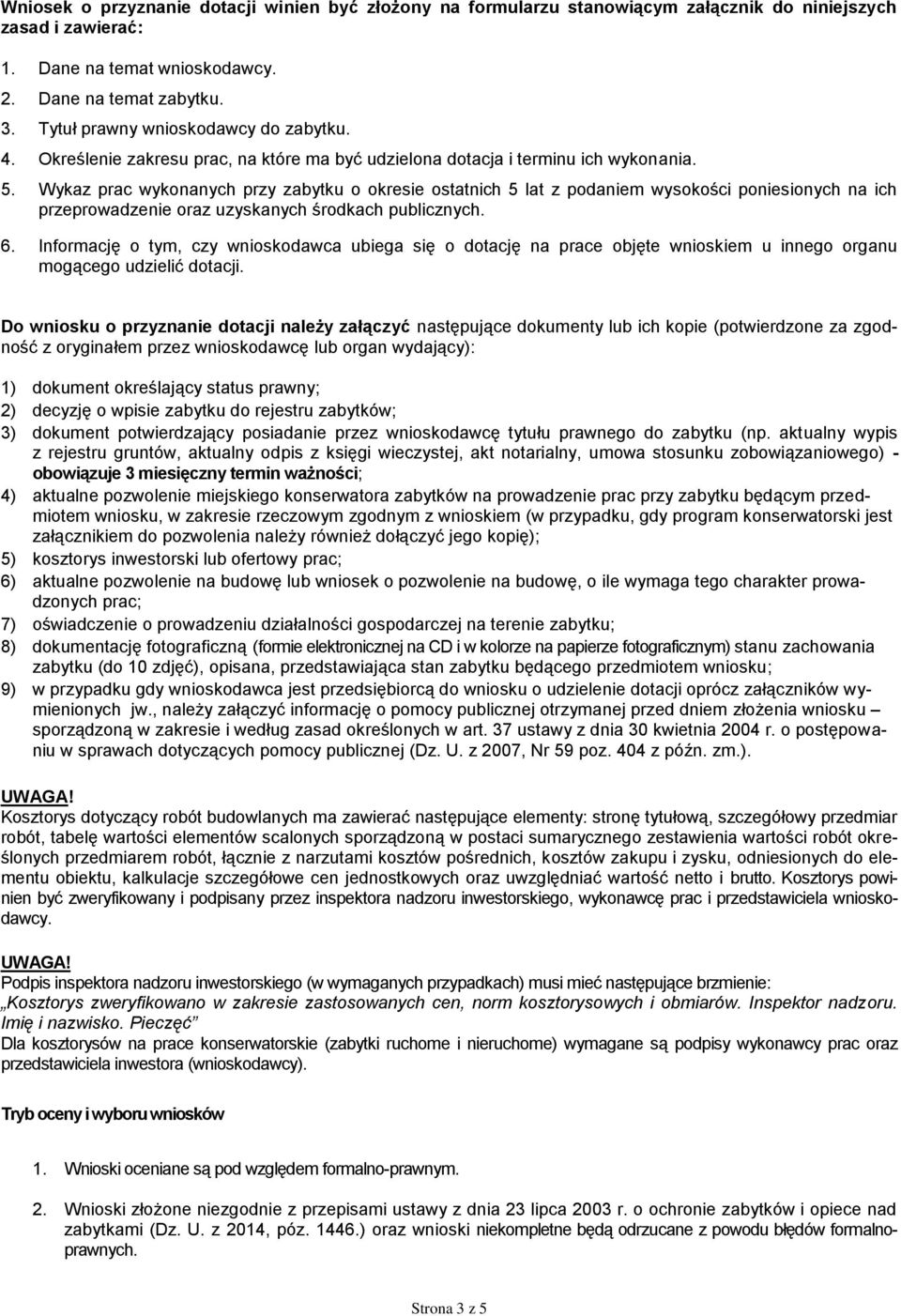 Wykaz prac wykonanych przy zabytku o okresie ostatnich 5 lat z podaniem wysokości poniesionych na ich przeprowadzenie oraz uzyskanych środkach publicznych. 6.