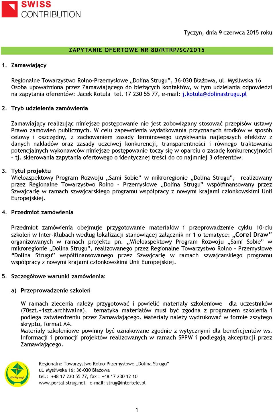 Tryb udzielenia zamówienia Zamawiający realizując niniejsze postępowanie nie jest zobowiązany stosować przepisów ustawy Prawo zamówień publicznych.
