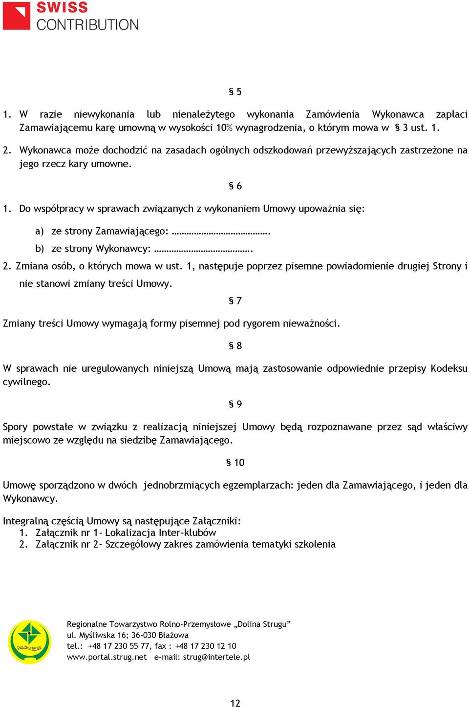 Do współpracy w sprawach związanych z wykonaniem Umowy upoważnia się: 6 a) ze strony Zamawiającego:. b) ze strony Wykonawcy:. 2. Zmiana osób, o których mowa w ust.