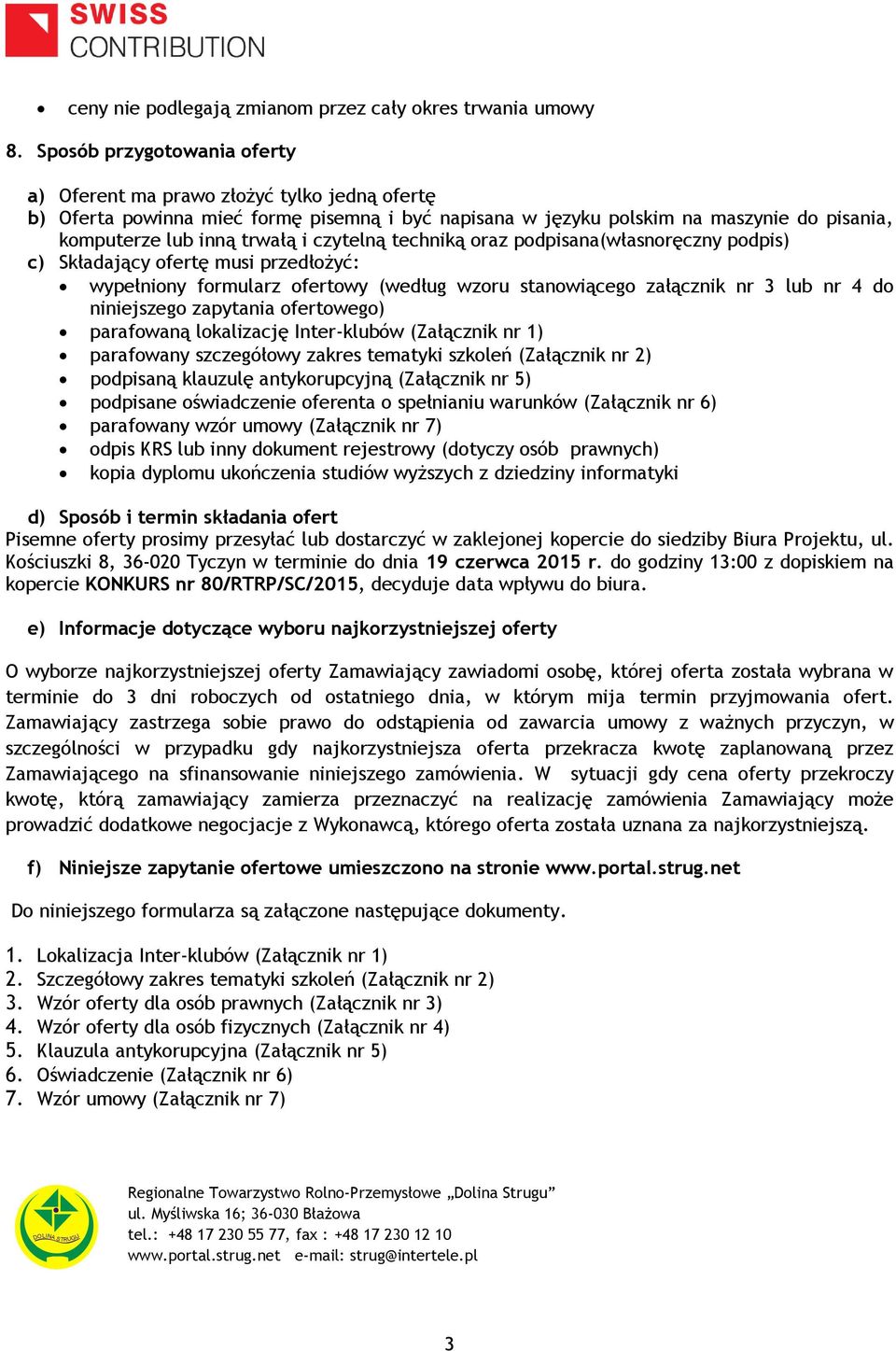 czytelną techniką oraz podpisana(własnoręczny podpis) c) Składający ofertę musi przedłożyć: wypełniony formularz ofertowy (według wzoru stanowiącego załącznik nr 3 lub nr 4 do niniejszego zapytania