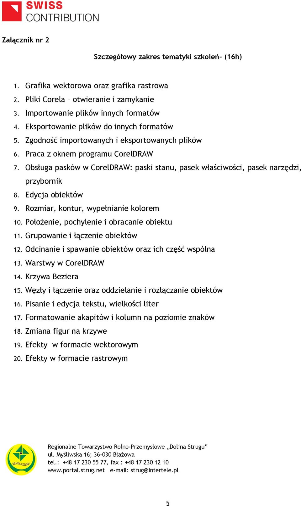 Obsługa pasków w CorelDRAW: paski stanu, pasek właściwości, pasek narzędzi, przybornik 8. Edycja obiektów 9. Rozmiar, kontur, wypełnianie kolorem 10. Położenie, pochylenie i obracanie obiektu 11.