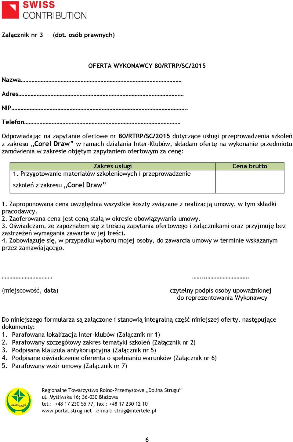 zamówienia w zakresie objętym zapytaniem ofertowym za cenę: Zakres usługi 1. Przygotowanie materiałów szkoleniowych i przeprowadzenie szkoleń z zakresu Corel Draw Cena brutto 1.
