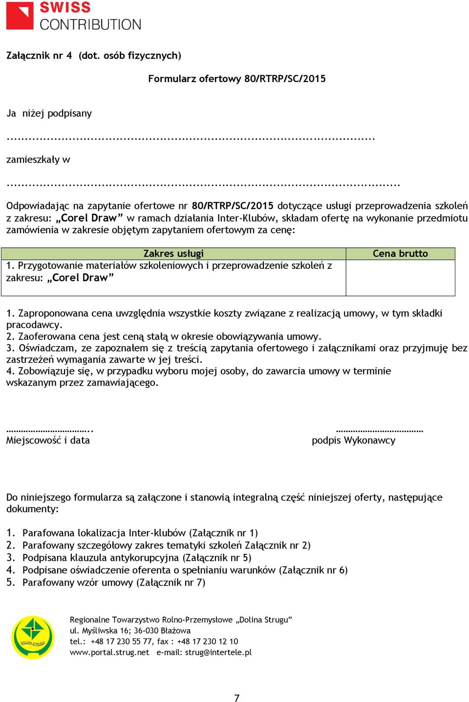 zamówienia w zakresie objętym zapytaniem ofertowym za cenę: Zakres usługi 1. Przygotowanie materiałów szkoleniowych i przeprowadzenie szkoleń z zakresu: Corel Draw Cena brutto 1.