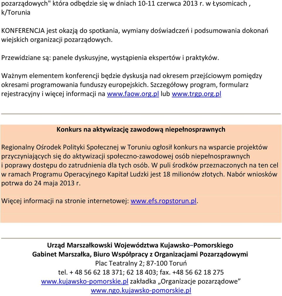 Przewidziane są: panele dyskusyjne, wystąpienia ekspertów i praktyków. Ważnym elementem konferencji będzie dyskusja nad okresem przejściowym pomiędzy okresami programowania funduszy europejskich.