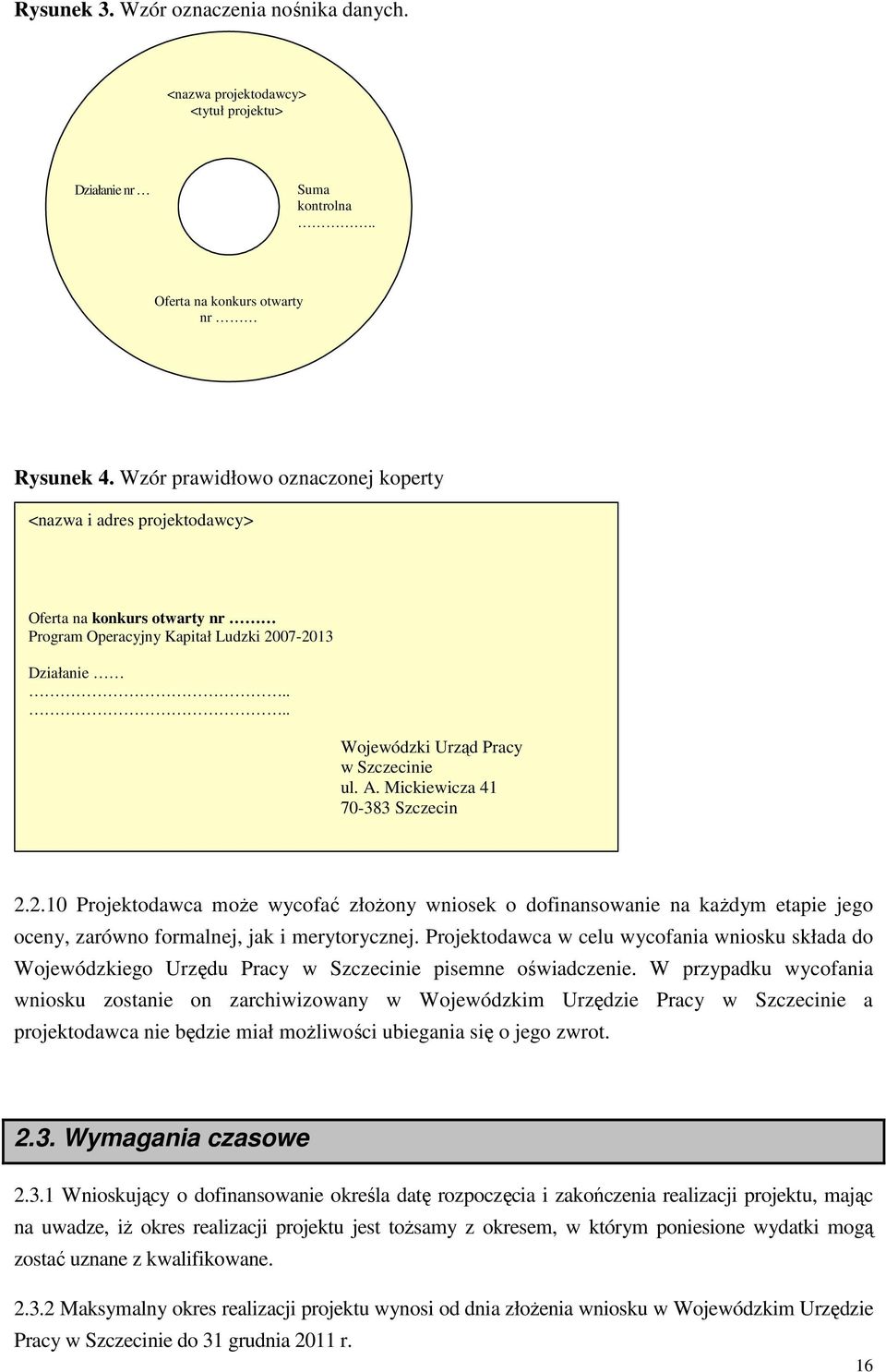 Mickiewicza 41 70-383 Szczecin 2.2.10 Projektodawca moŝe wycofać złoŝony wniosek o dofinansowanie na kaŝdym etapie jego oceny, zarówno formalnej, jak i merytorycznej.