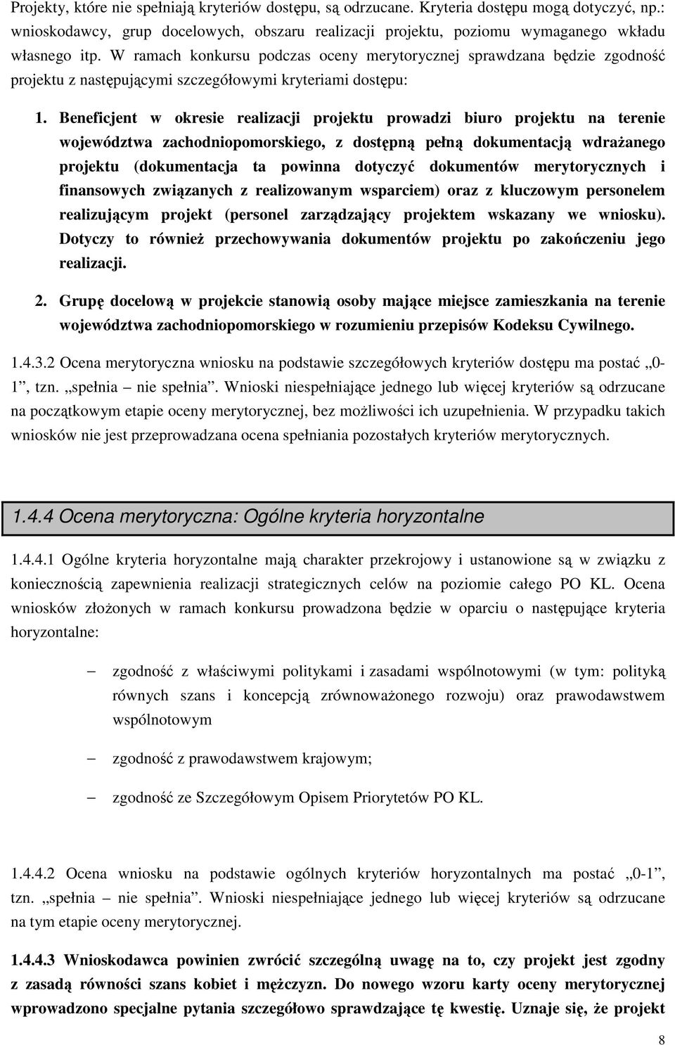 Beneficjent w okresie realizacji projektu prowadzi biuro projektu na terenie województwa zachodniopomorskiego, z dostępną pełną dokumentacją wdraŝanego projektu (dokumentacja ta powinna dotyczyć