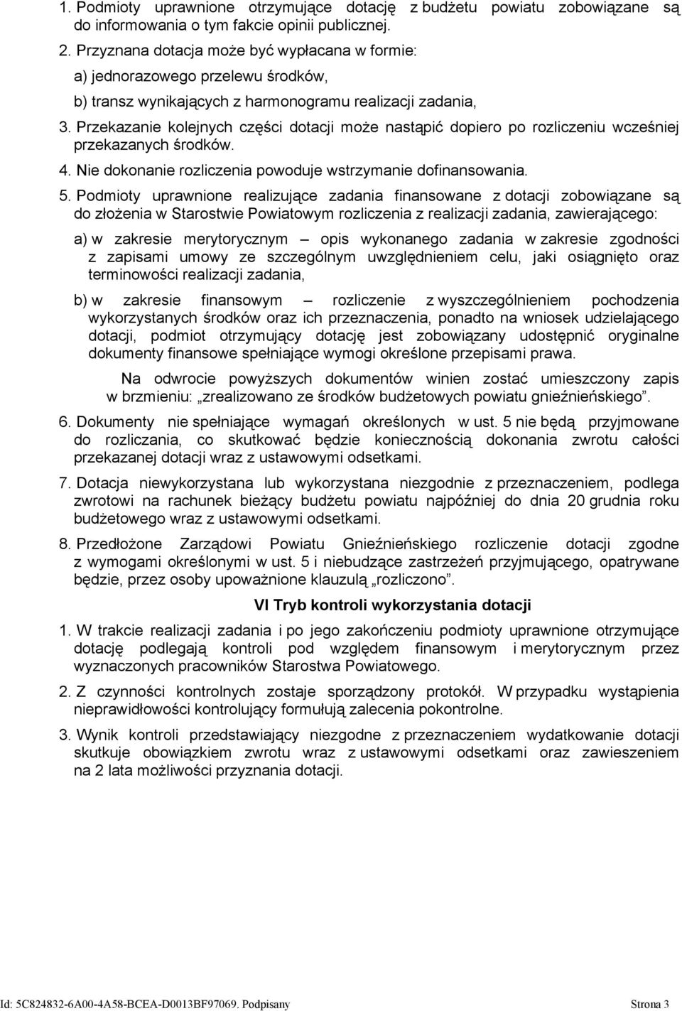 Przekazanie kolejnych części dotacji może nastąpić dopiero po rozliczeniu wcześniej przekazanych środków. 4. Nie dokonanie rozliczenia powoduje wstrzymanie dofinansowania. 5.