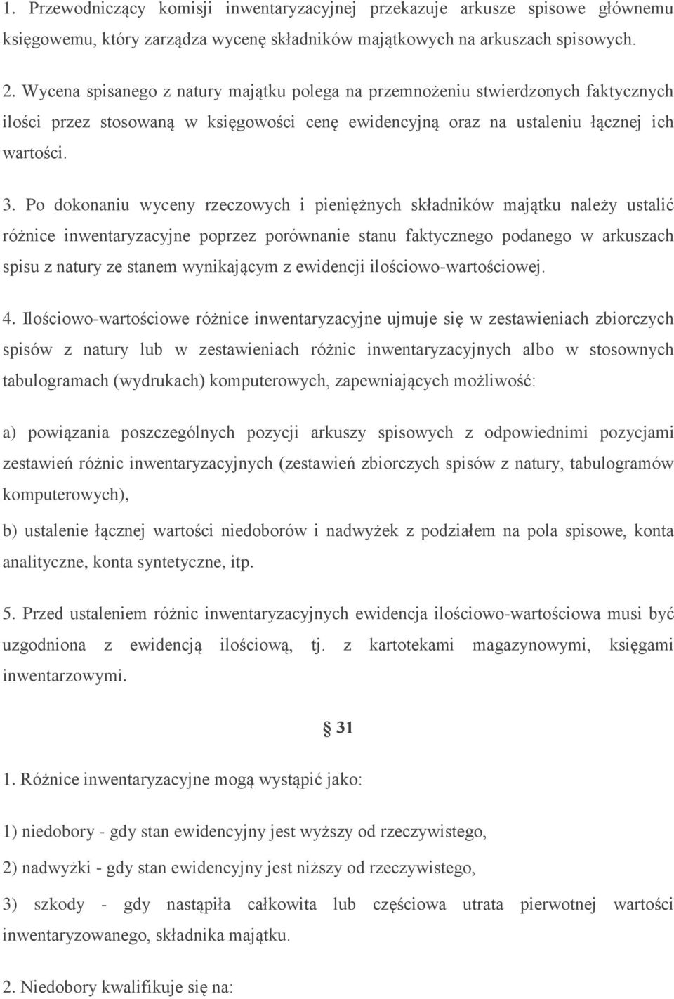 Po dokonaniu wyceny rzeczowych i pieniężnych składników majątku należy ustalić różnice inwentaryzacyjne poprzez porównanie stanu faktycznego podanego w arkuszach spisu z natury ze stanem wynikającym