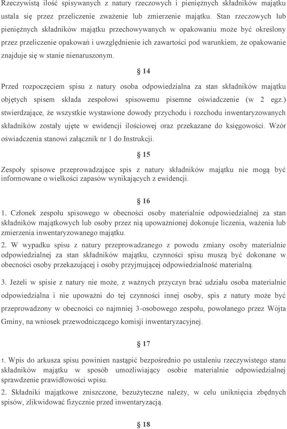 w stanie nienaruszonym. 14 Przed rozpoczęciem spisu z natury osoba odpowiedzialna za stan składników majątku objętych spisem składa zespołowi spisowemu pisemne oświadczenie (w 2 egz.