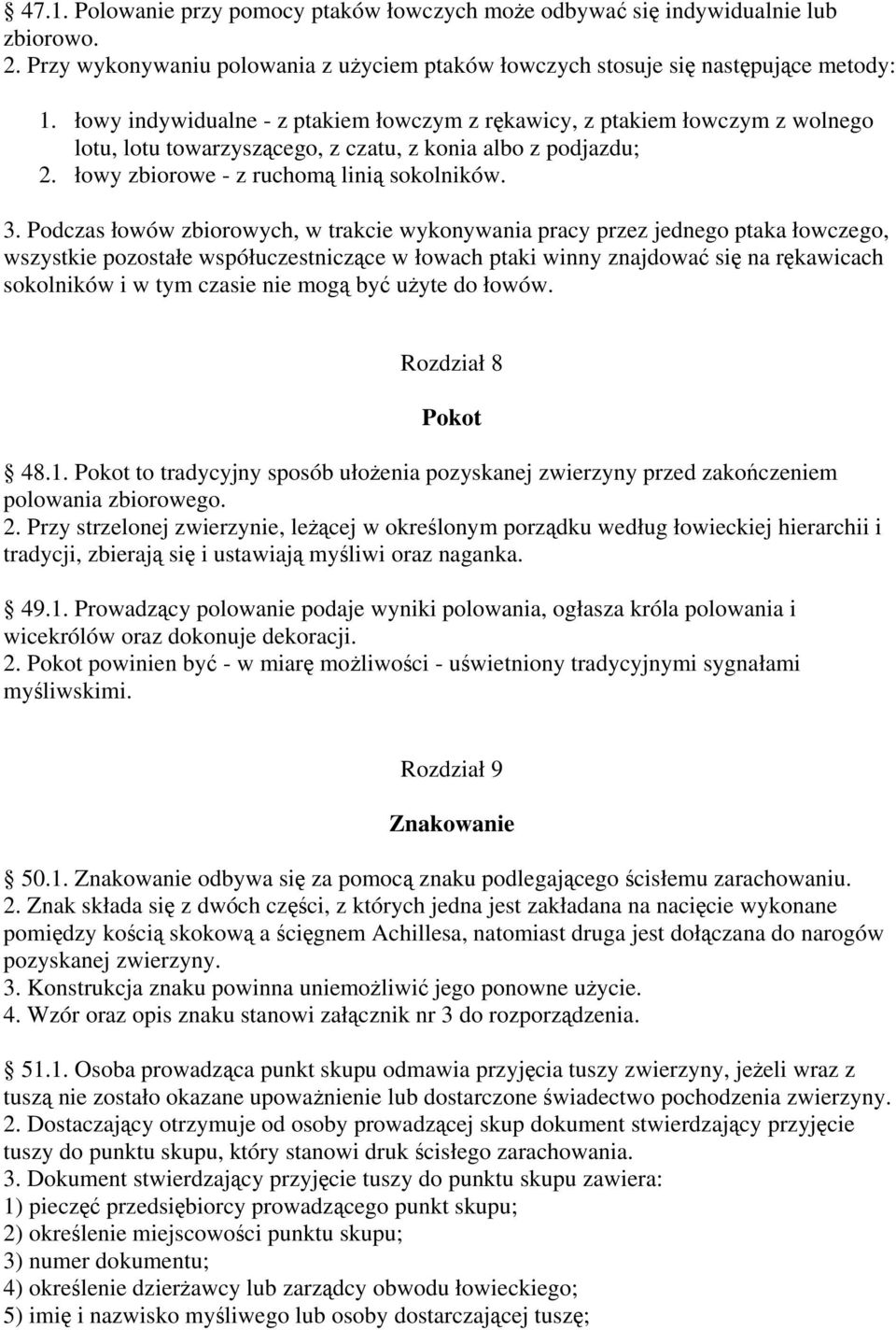 Podczas łowów zbiorowych, w trakcie wykonywania pracy przez jednego ptaka łowczego, wszystkie pozostałe współuczestniczące w łowach ptaki winny znajdować się na rękawicach sokolników i w tym czasie