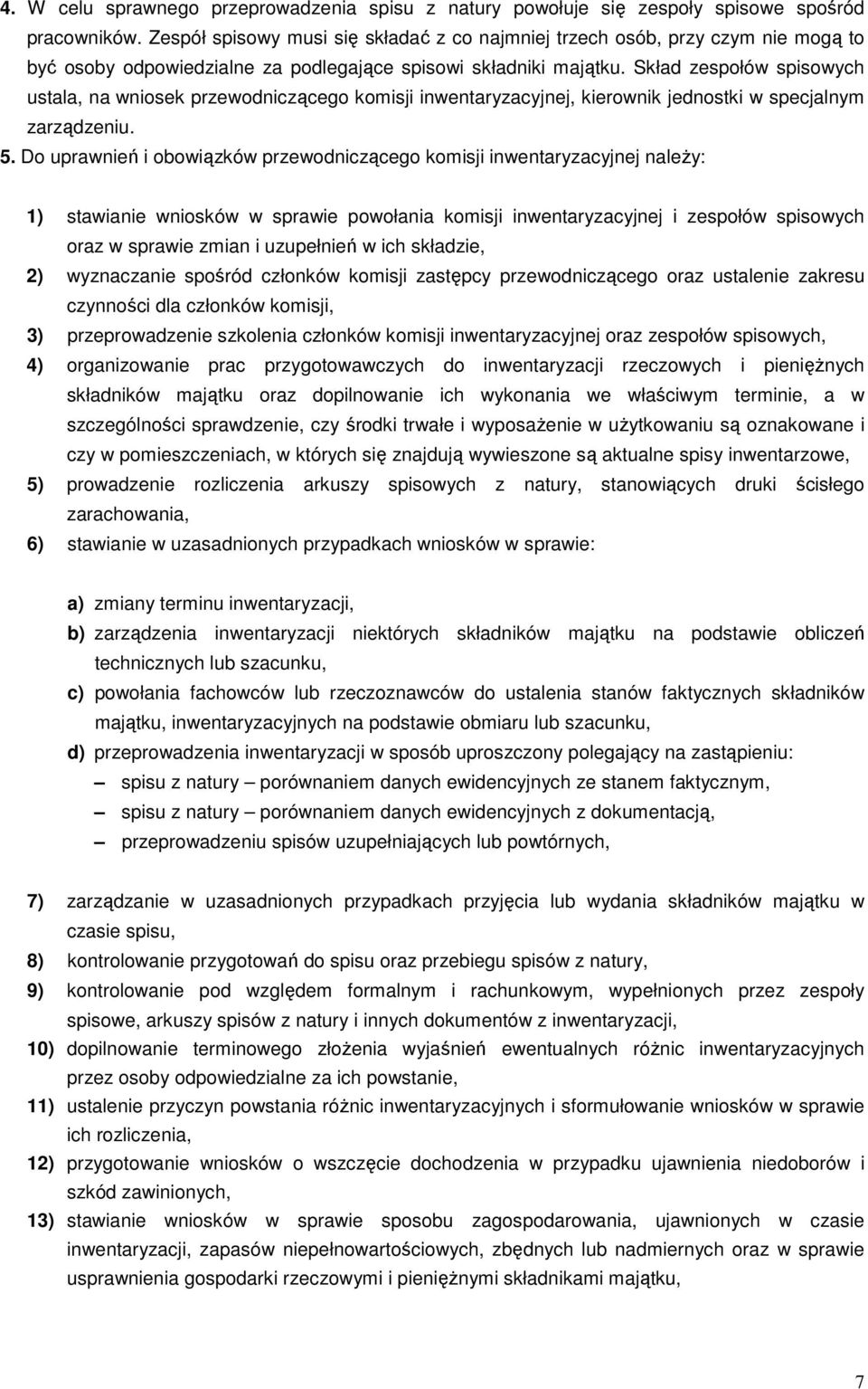 Skład zespołów spisowych ustala, na wniosek przewodniczącego komisji inwentaryzacyjnej, kierownik jednostki w specjalnym zarządzeniu. 5.