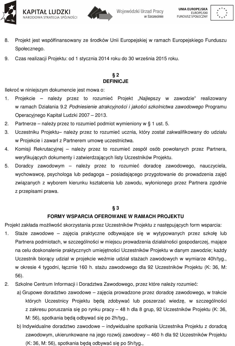 2 Podniesienie atrakcyjności i jakości szkolnictwa zawodowego Programu Operacyjnego Kapitał Ludzki 2007 2013. 2. Partnerze naleŝy przez to rozumieć podmiot wymieniony w 1 ust. 5. 3.