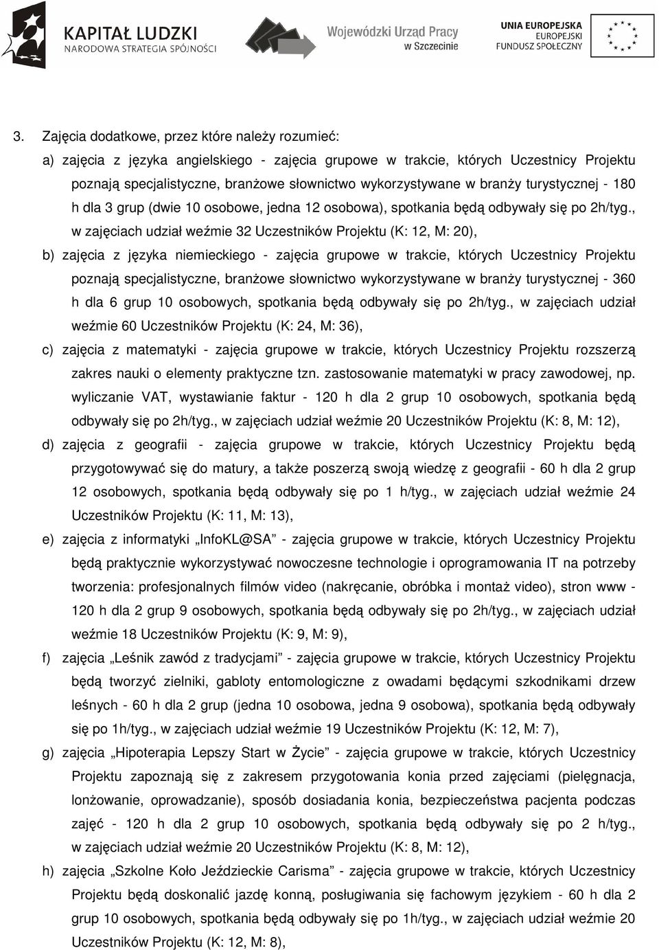 , w zajęciach udział weźmie 32 Uczestników Projektu (K: 12, M: 20), b) zajęcia z języka niemieckiego - zajęcia grupowe w trakcie, których Uczestnicy Projektu poznają specjalistyczne, branŝowe