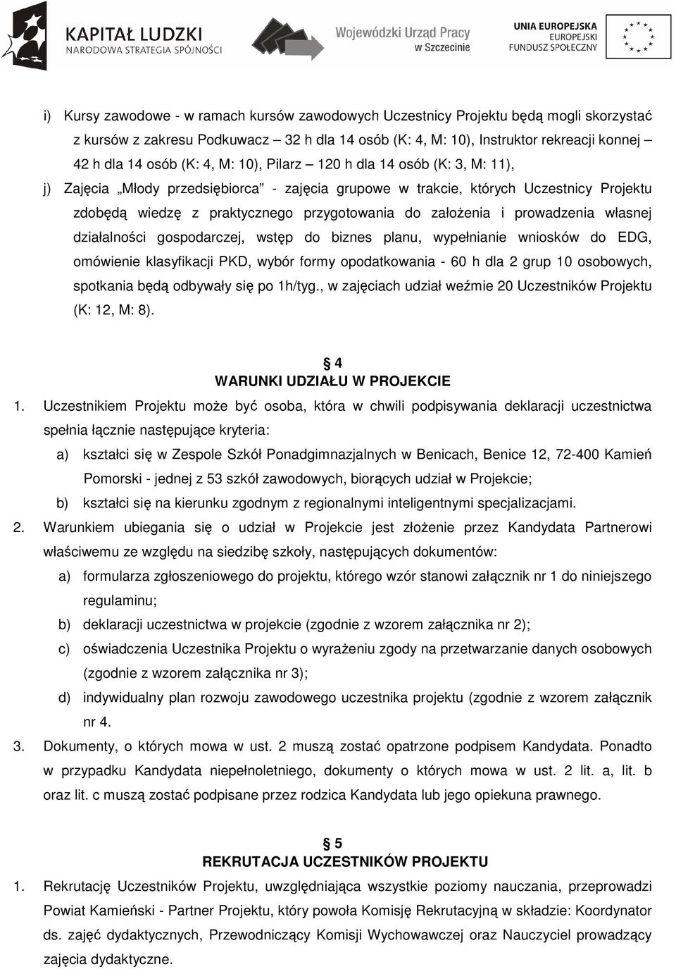 prowadzenia własnej działalności gospodarczej, wstęp do biznes planu, wypełnianie wniosków do EDG, omówienie klasyfikacji PKD, wybór formy opodatkowania - 60 h dla 2 grup 10 osobowych, spotkania będą