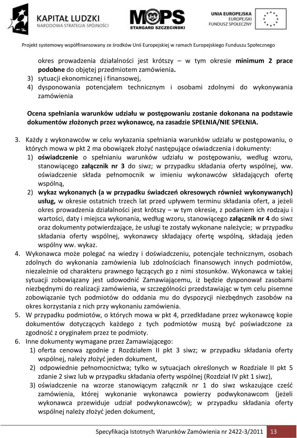 podstawie dokumentów złożonych przez wykonawcę, na zasadzie SPEŁNIA/NIE SPEŁNIA. 3.