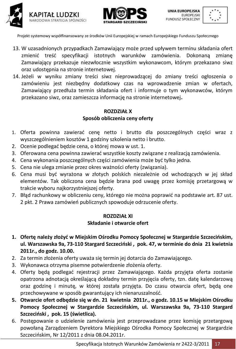 Jeżeli w wyniku zmiany treści siwz nieprowadzącej do zmiany treści ogłoszenia o zamówieniu jest niezbędny dodatkowy czas na wprowadzenie zmian w ofertach, Zamawiający przedłuża termin składania ofert