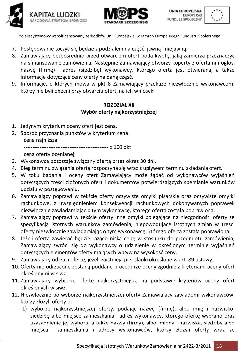 Informacje, o których mowa w pkt 8 Zamawiający przekaże niezwłocznie wykonawcom, którzy nie byli obecni przy otwarciu ofert, na ich wniosek. ROZDZIAŁ XII Wybór oferty najkorzystniejszej 1.