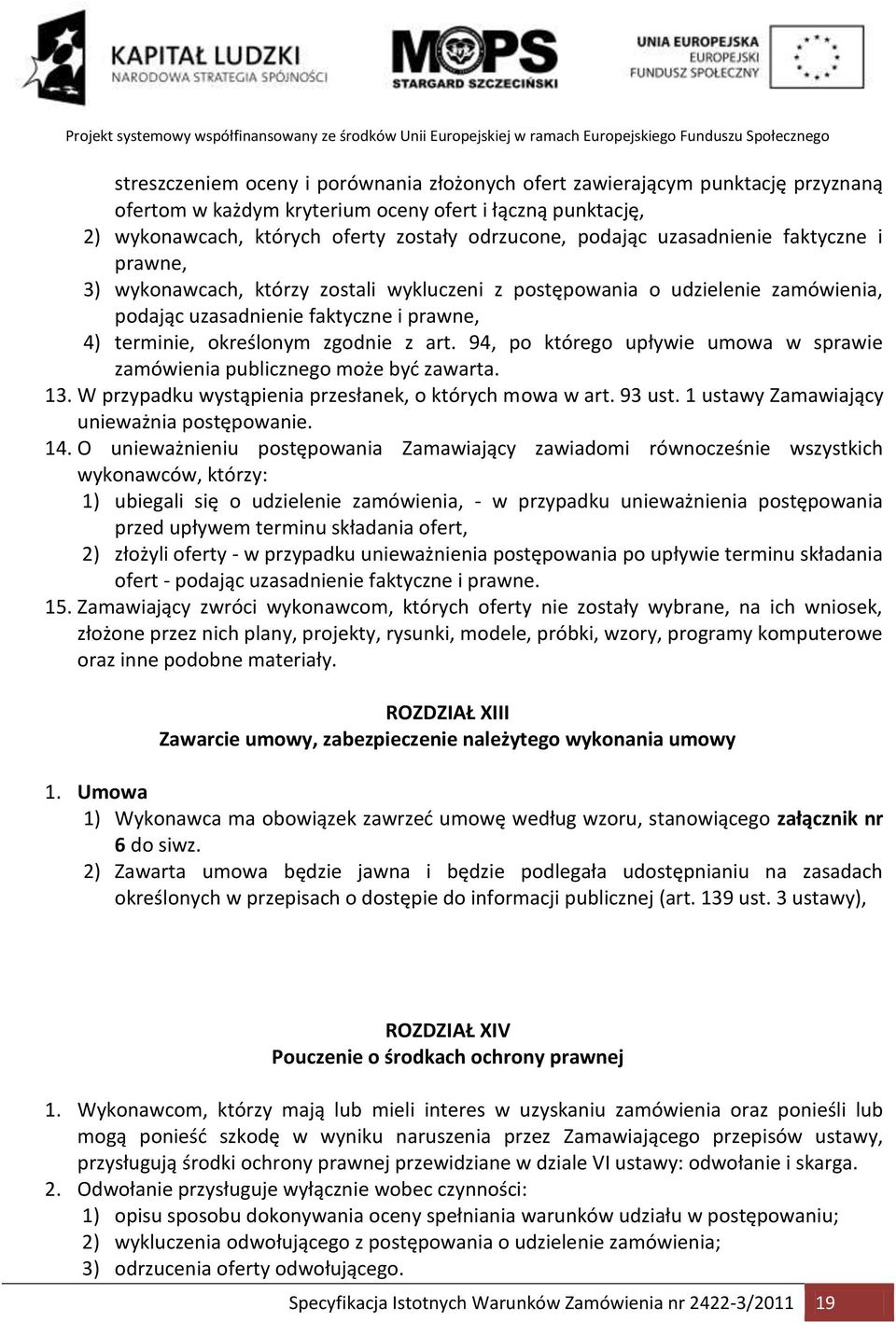 94, po którego upływie umowa w sprawie zamówienia publicznego może byd zawarta. 13. W przypadku wystąpienia przesłanek, o których mowa w art. 93 ust. 1 ustawy Zamawiający unieważnia postępowanie. 14.