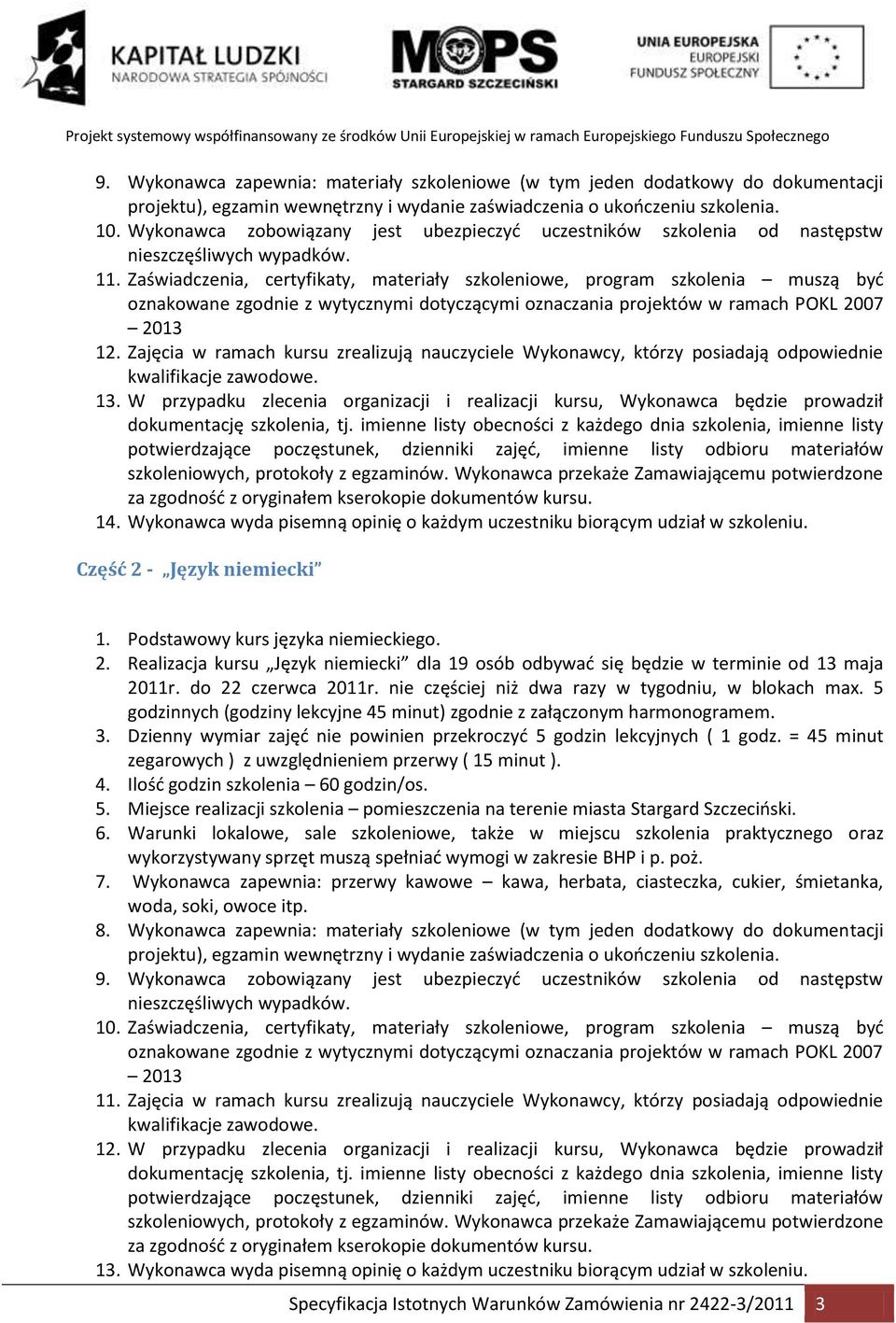 Zaświadczenia, certyfikaty, materiały szkoleniowe, program szkolenia muszą byd oznakowane zgodnie z wytycznymi dotyczącymi oznaczania projektów w ramach POKL 2007 2013 12.