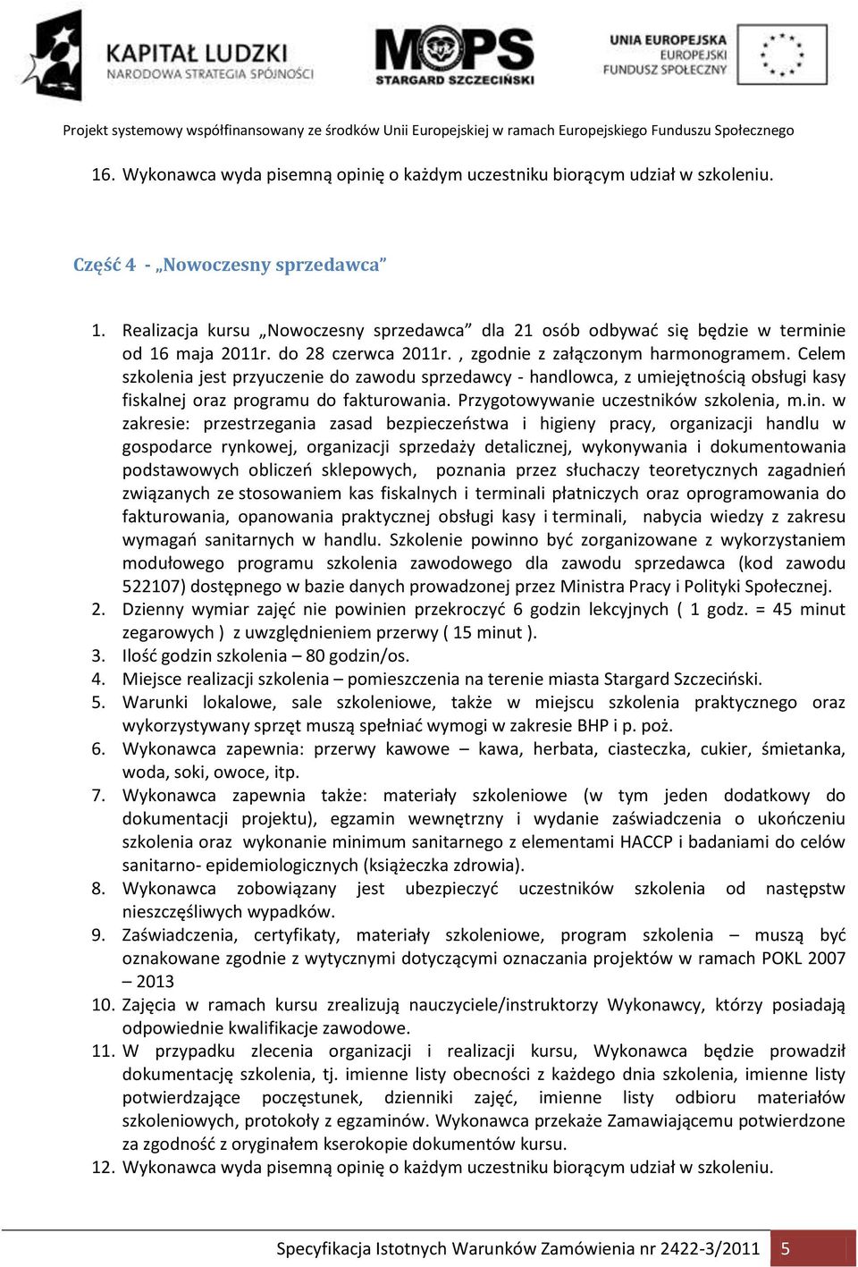 Celem szkolenia jest przyuczenie do zawodu sprzedawcy - handlowca, z umiejętnością obsługi kasy fiskalnej oraz programu do fakturowania. Przygotowywanie uczestników szkolenia, m.in.
