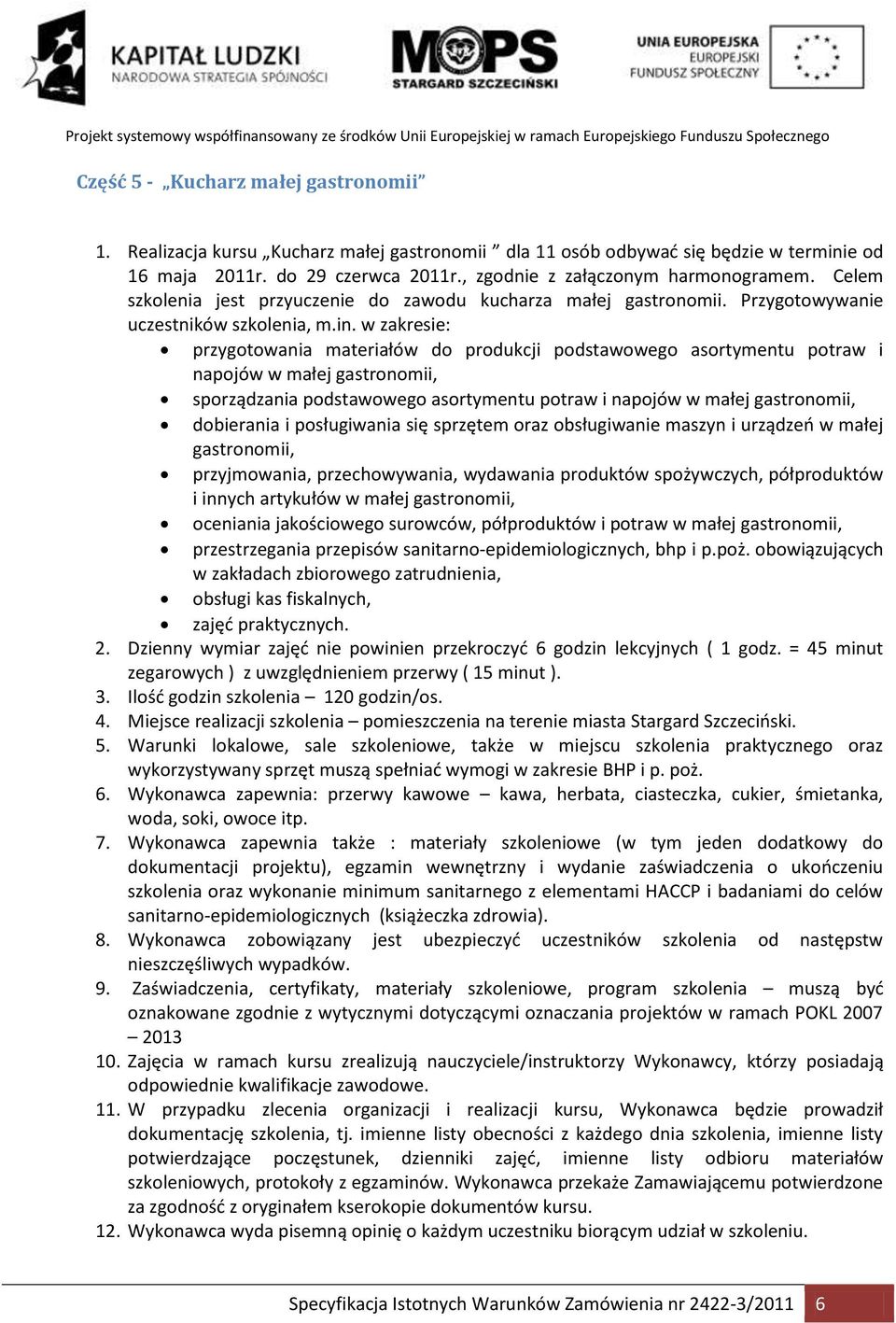 w zakresie: przygotowania materiałów do produkcji podstawowego asortymentu potraw i napojów w małej gastronomii, sporządzania podstawowego asortymentu potraw i napojów w małej gastronomii, dobierania
