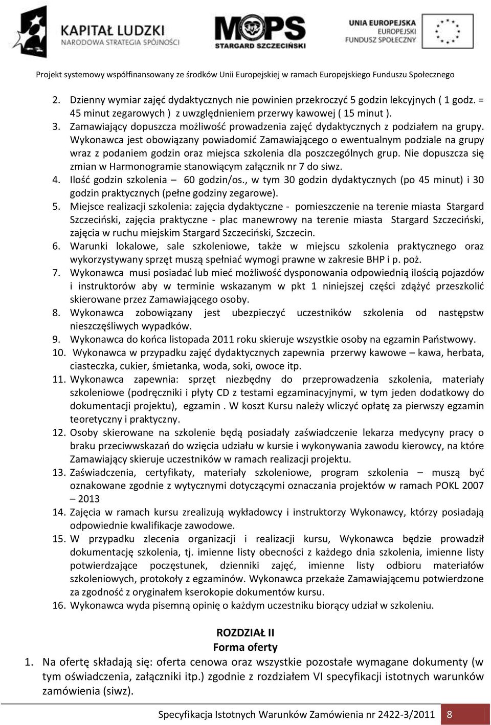 Wykonawca jest obowiązany powiadomid Zamawiającego o ewentualnym podziale na grupy wraz z podaniem godzin oraz miejsca szkolenia dla poszczególnych grup.