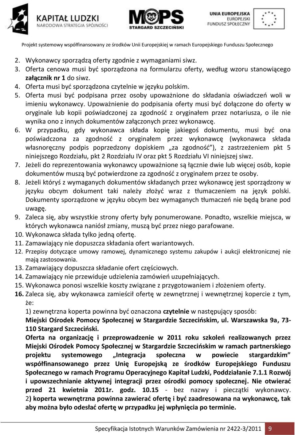 Upoważnienie do podpisania oferty musi byd dołączone do oferty w oryginale lub kopii poświadczonej za zgodnośd z oryginałem przez notariusza, o ile nie wynika ono z innych dokumentów załączonych