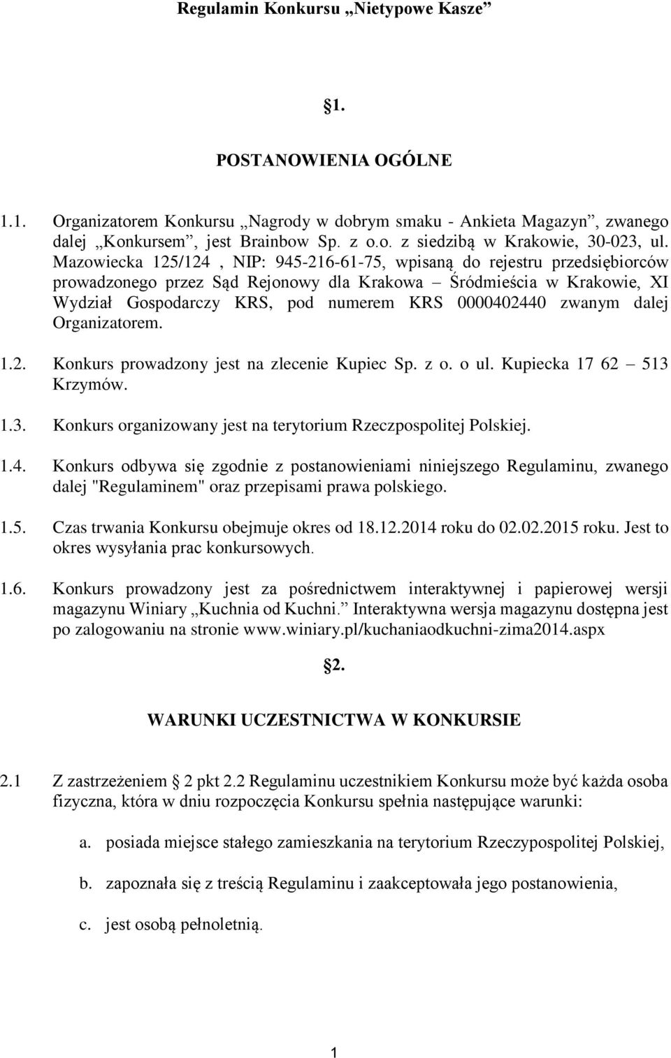 zwanym dalej Organizatorem. 1.2. Konkurs prowadzony jest na zlecenie Kupiec Sp. z o. o ul. Kupiecka 17 62 513 Krzymów. 1.3. Konkurs organizowany jest na terytorium Rzeczpospolitej Polskiej. 1.4.