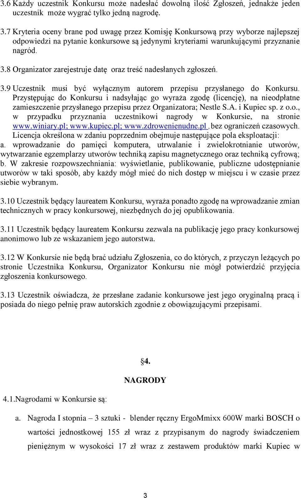 8 Organizator zarejestruje datę oraz treść nadesłanych zgłoszeń. 3.9 Uczestnik musi być wyłącznym autorem przepisu przysłanego do Konkursu.