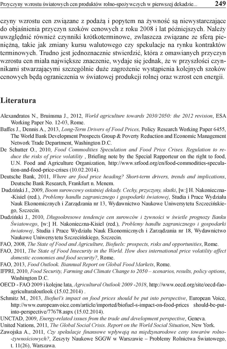 Należy uwzględnić również czynniki krótkoterminowe, zwłaszcza związane ze sferą pieniężną, takie jak zmiany kursu walutowego czy spekulacje na rynku kontraktów terminowych.