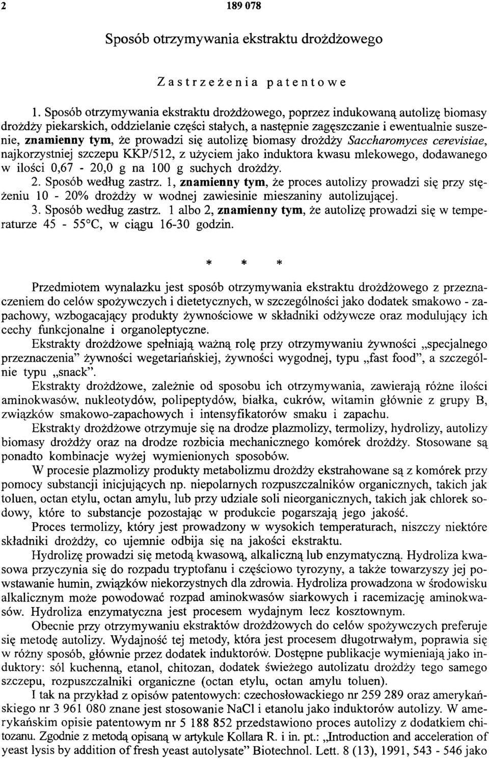 prowadzi się autolizę biomasy drożdży Saccharomyces cerevisiae, najkorzystniej szczepu KKP/512, z użyciem jako induktora kwasu mlekowego, dodawanego w ilości 0,67-20,0 g na 100 g suchych drożdży. 2.