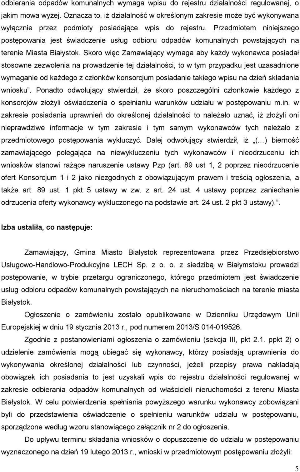 Przedmiotem niniejszego postępowania jest świadczenie usług odbioru odpadów komunalnych powstających na terenie Miasta Białystok.