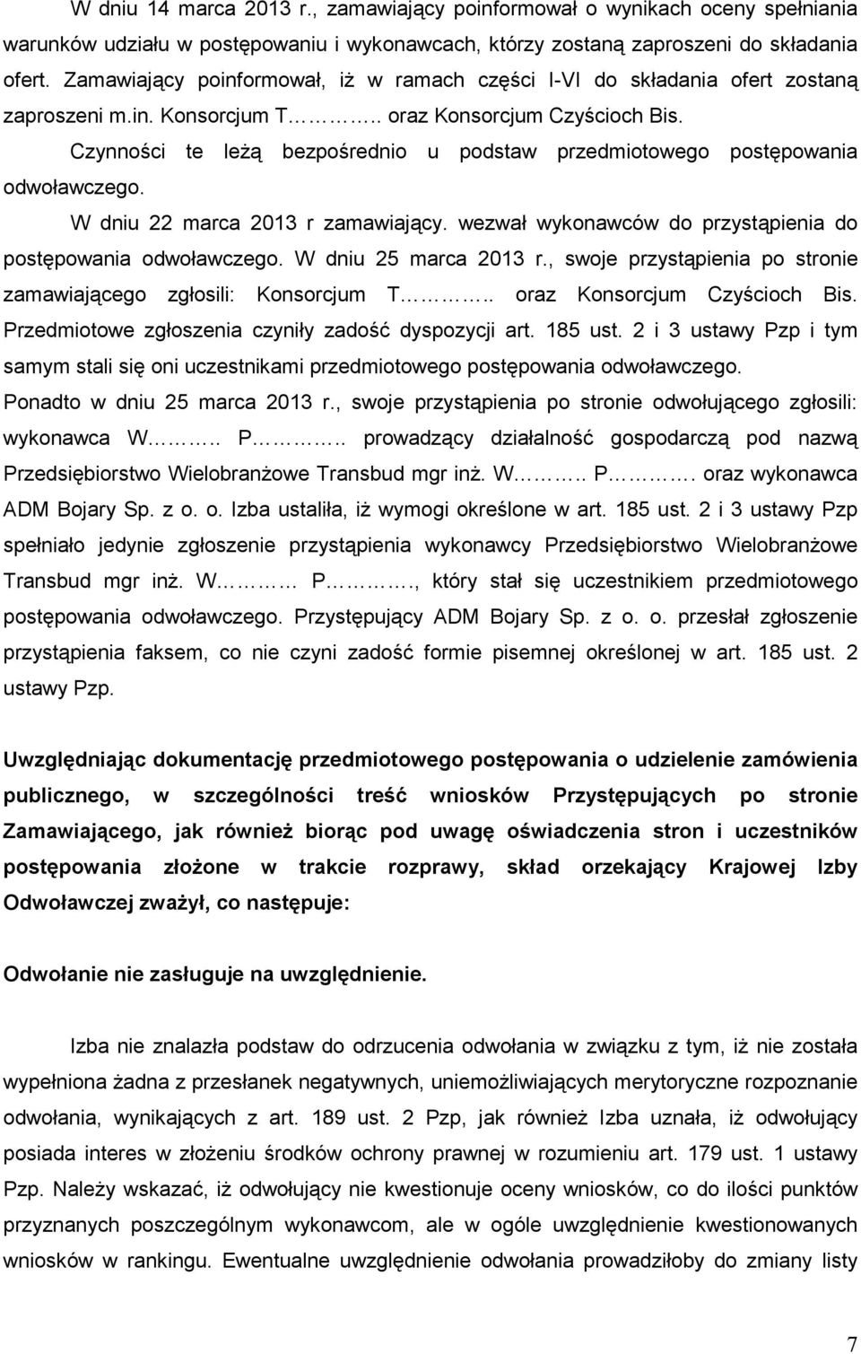 Czynności te leŝą bezpośrednio u podstaw przedmiotowego postępowania odwoławczego. W dniu 22 marca 2013 r zamawiający. wezwał wykonawców do przystąpienia do postępowania odwoławczego.